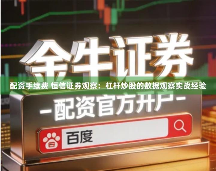 配资手续费 恒信证券观察：杠杆炒股的数据观察实战经验