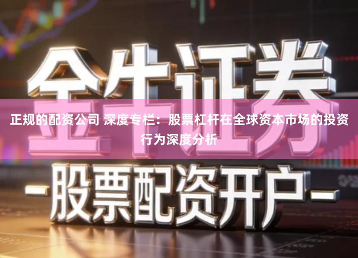 正规的配资公司 深度专栏：股票杠杆在全球资本市场的投资行为深度分析